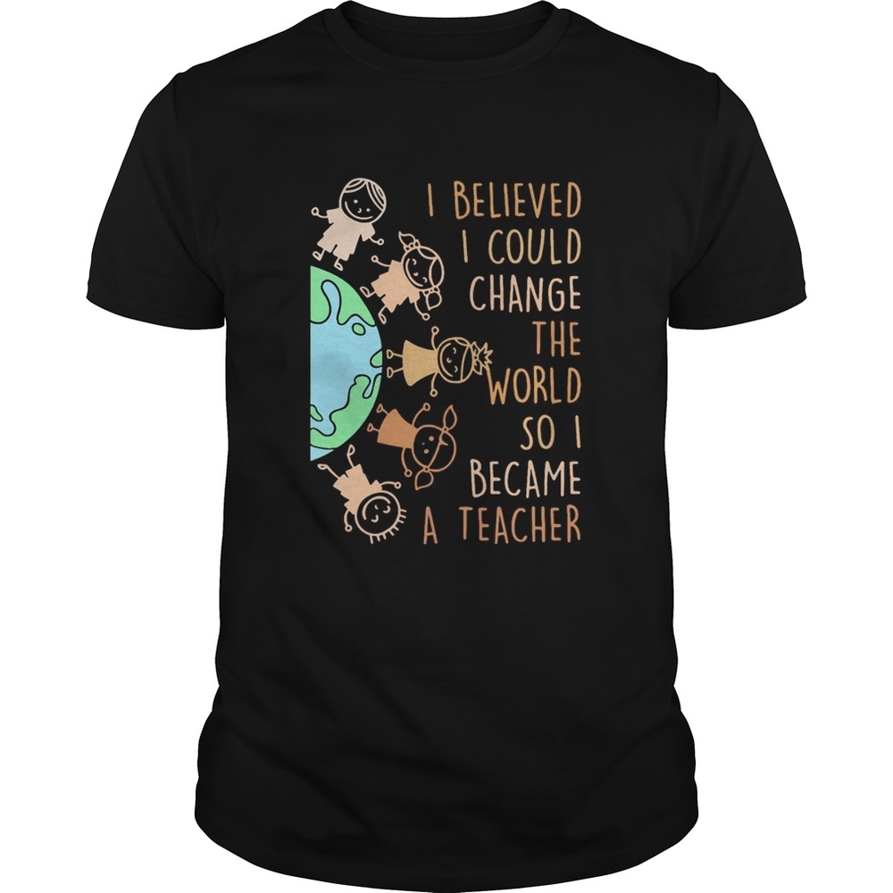 I believed I could change the world so I became a teacher baby Earth shirt I believed I could change the world so I became a teacher baby Earth shirt